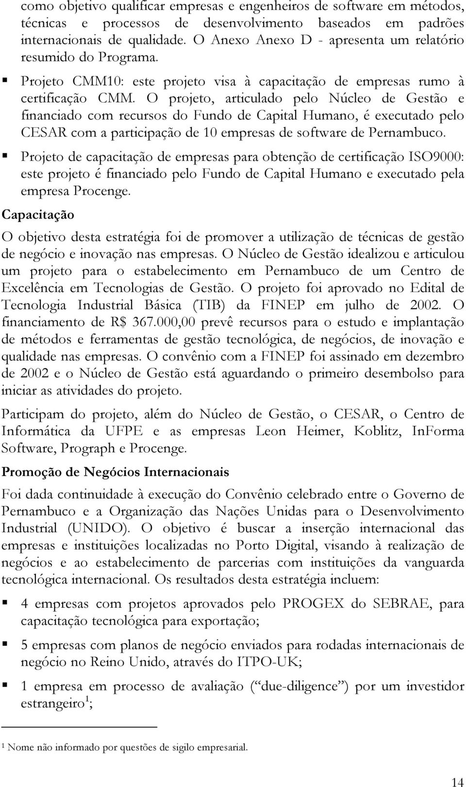 O projeto, articulado pelo Núcleo de Gestão e financiado com recursos do Fundo de Capital Humano, é executado pelo CESAR com a participação de 10 empresas de software de Pernambuco.