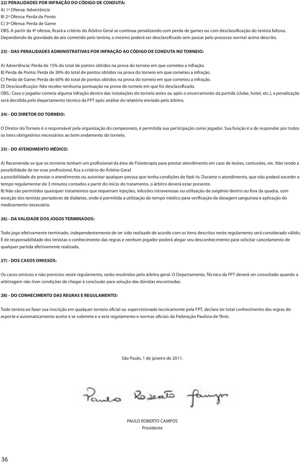 Dependendo da gravidade do ato cometido pelo tenista, o mesmo poderá ser desclassificado sem passar pelo processo normal acima descrito.