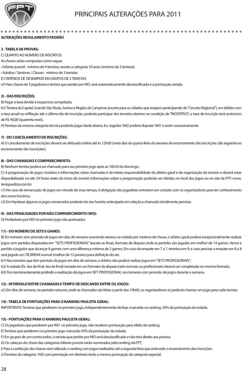 perder por WO, será automaticamente desclassificado e a pontuação zerada. 3) - DAS INSCRIÇÕES: B) Pagar a taxa devida à respectiva competição.