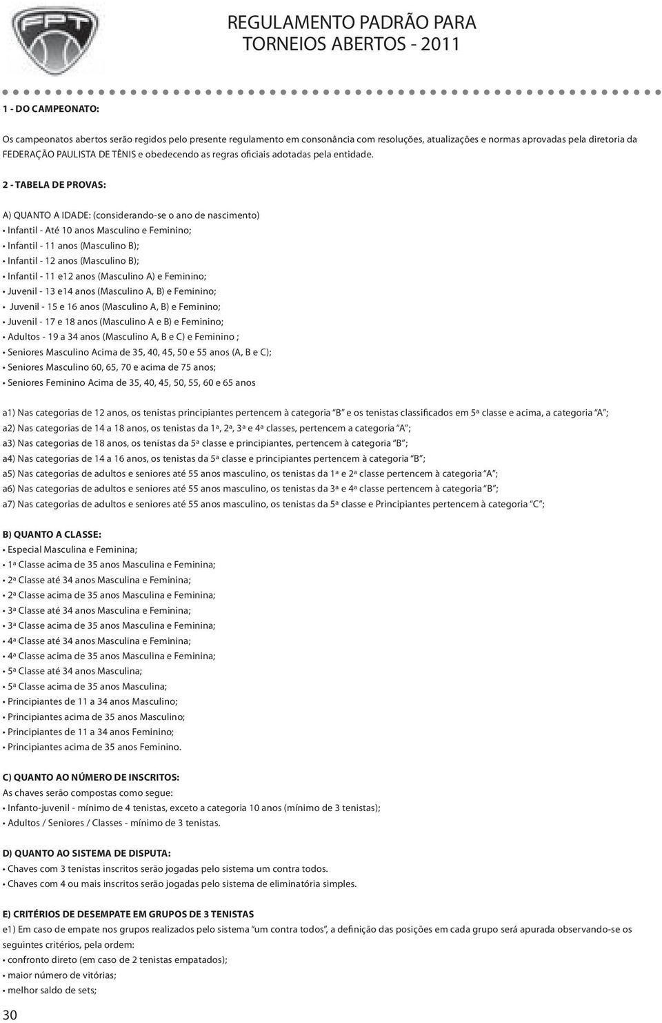 2 - TABELA DE PROVAS: A) QUANTO A IDADE: (considerando-se o ano de nascimento) Infantil - Até 10 anos Masculino e Feminino; Infantil - 11 anos (Masculino B); Infantil - 12 anos (Masculino B);