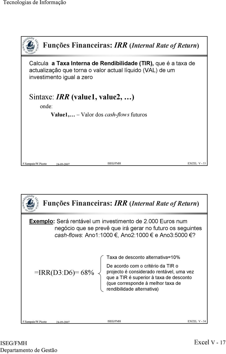 investimento de 2.000 Euros num negócio que se prevê que irá gerar no futuro os seguintes cash-flows: Ano1:1000, Ano2:1000 e Ano3:5000?