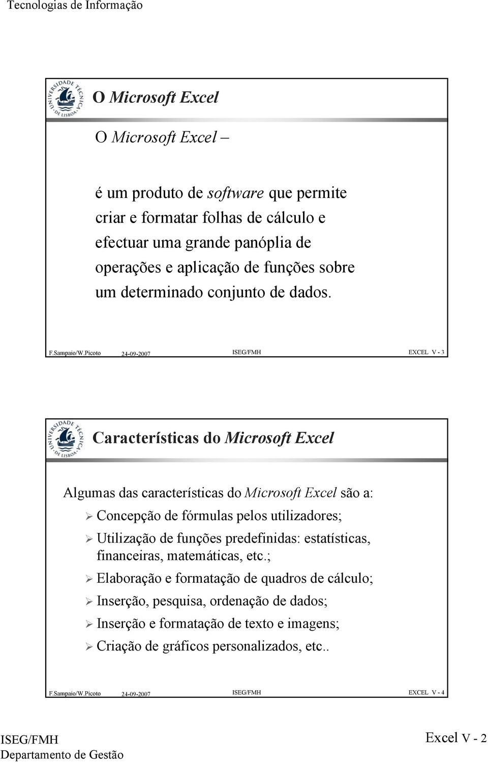 EXCEL V - 3 Características do Microsoft Excel Algumas das características do Microsoft Excel são a: Concepção de fórmulas pelos utilizadores; Utilização de