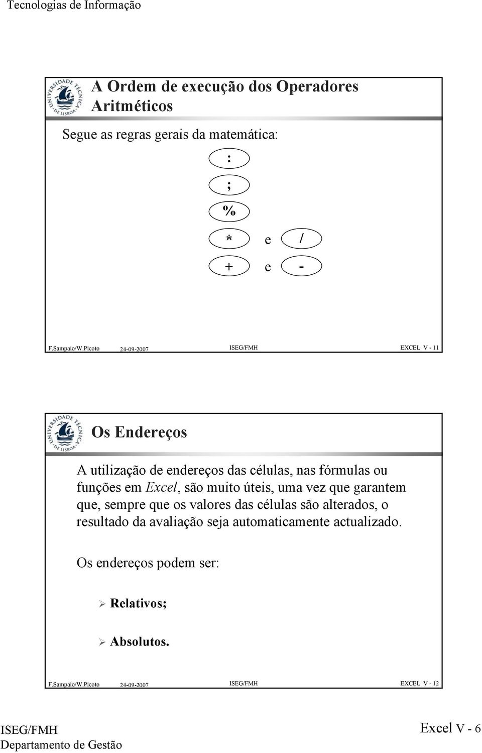 muito úteis, uma vez que garantem que, sempre que os valores das células são alterados, o resultado da