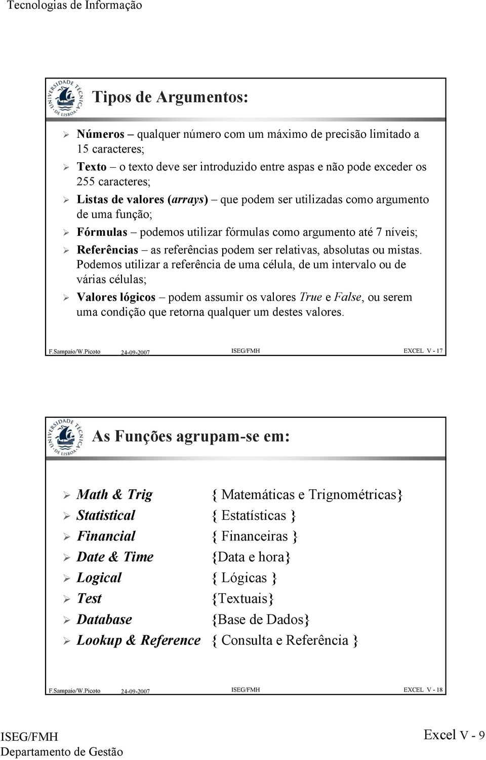 Podemos utilizar a referência de uma célula, de um intervalo ou de várias células; Valores lógicos podem assumir os valores True e False, ou serem uma condição que retorna qualquer um destes valores.