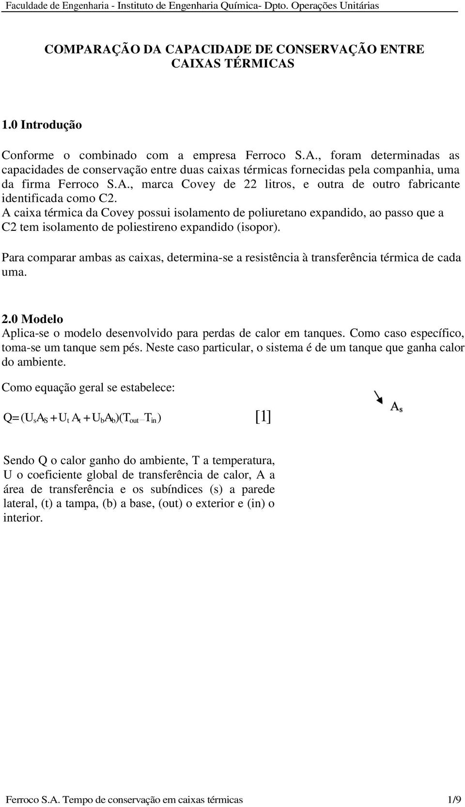 A caixa térmica da Covey possui isolamento de poliuretano expandido, ao passo que a C2 tem isolamento de poliestireno expandido (isopor).