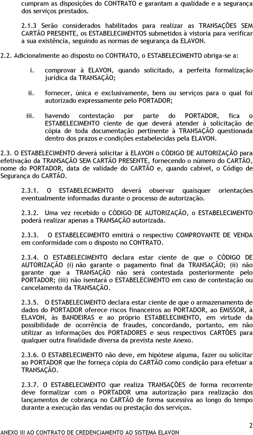 2.2. Adicionalmente ao disposto no CONTRATO, o ESTABELECIMENTO obriga-se a: i. comprovar à ELAVON, quando solicitado, a perfeita formalização jurídica da TRANSAÇÃO; ii.