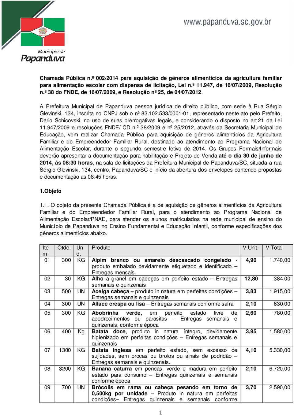 A Prefeitura Municipal de Papanduva pessoa jurídica de direito público, com sede à Rua Sérgio Glevinski, 134, inscrita no CNPJ sob o nº 83.102.