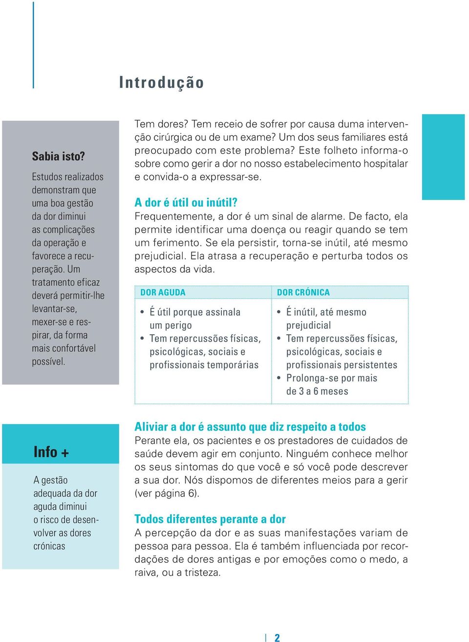 Um dos seus familiares está preocupado com este problema? Este folheto informa-o sobre como gerir a dor no nosso estabelecimento hospitalar e convida-o a expressar-se. A dor é útil ou inútil?