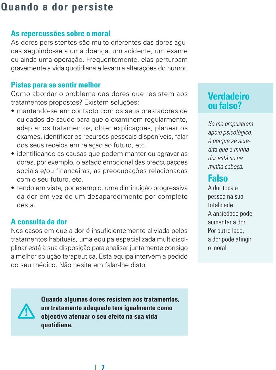 Existem soluções: mantendo-se em contacto com os seus prestadores de cuidados de saúde para que o examinem regularmente, adaptar os tratamentos, obter explicações, planear os exames, identificar os