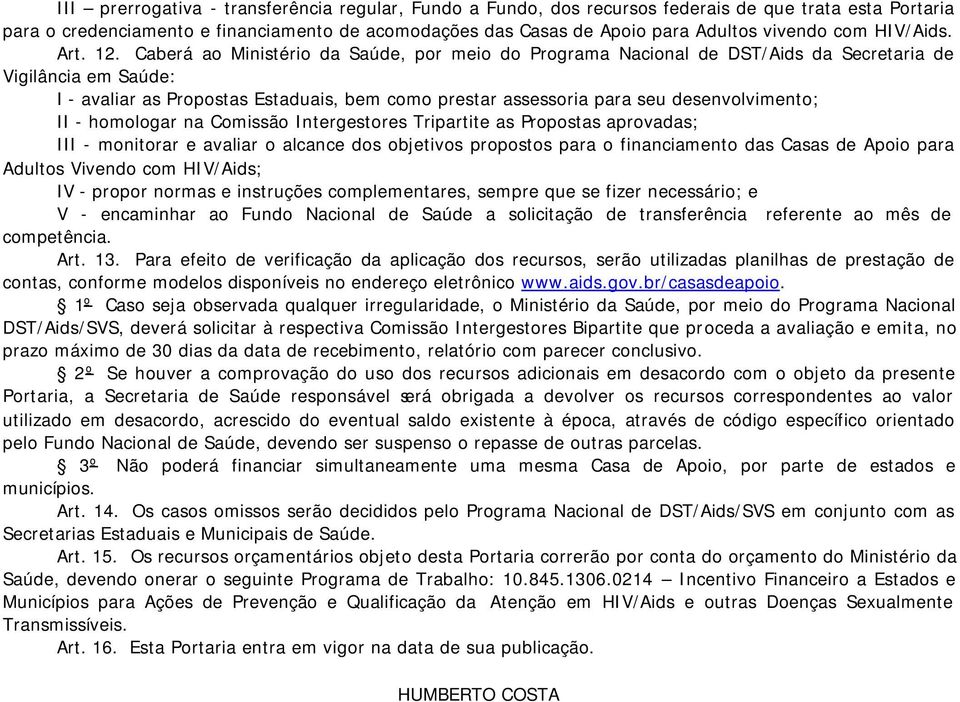 Caberá ao Ministério da Saúde, por meio do Programa Nacional de DST/Aids da Secretaria de Vigilância em Saúde: I - avaliar as Propostas Estaduais, bem como prestar assessoria para seu