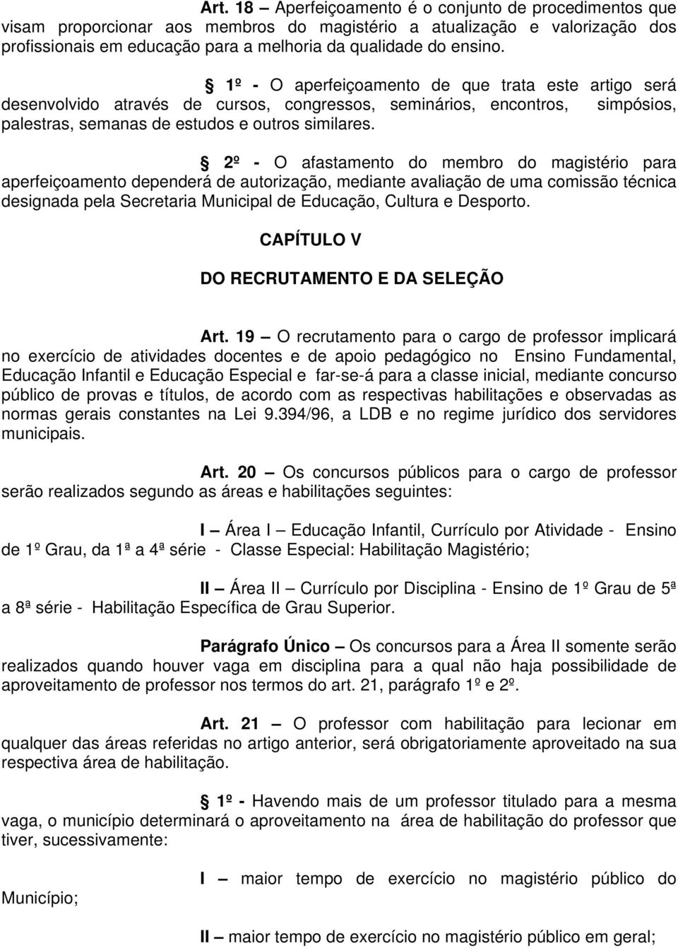 2º - O afastamento do membro do magistério para aperfeiçoamento dependerá de autorização, mediante avaliação de uma comissão técnica designada pela Secretaria Municipal de Educação, Cultura e