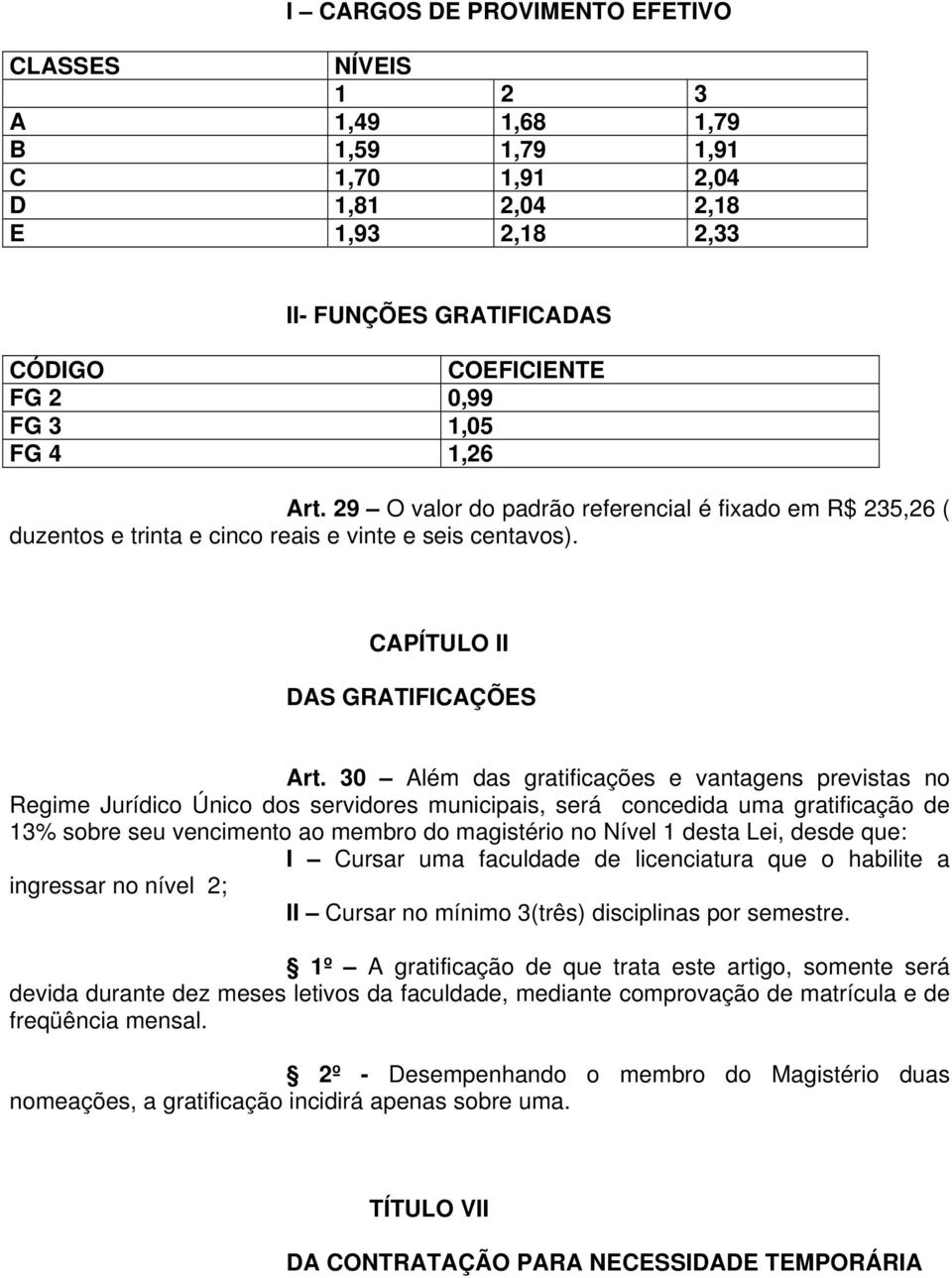 30 Além das gratificações e vantagens previstas no Regime Jurídico Único dos servidores municipais, será concedida uma gratificação de 13% sobre seu vencimento ao membro do magistério no Nível 1