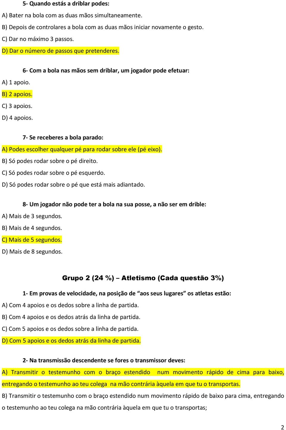 7- Se receberes a bola parado: A) Podes escolher qualquer pé para rodar sobre ele (pé eixo). B) Só podes rodar sobre o pé direito. C) Só podes rodar sobre o pé esquerdo.