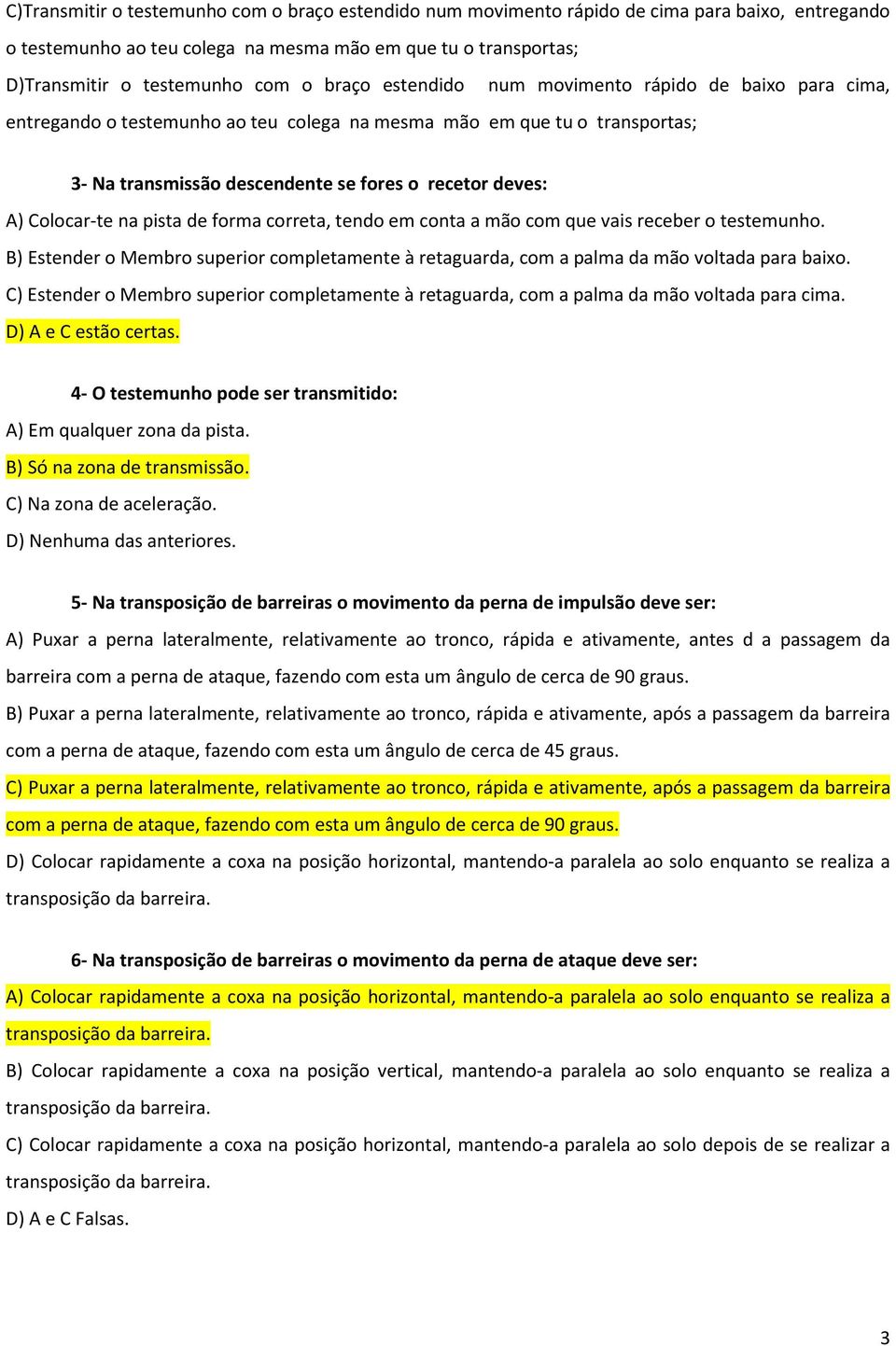 Colocar-te na pista de forma correta, tendo em conta a mão com que vais receber o testemunho. B) Estender o Membro superior completamente à retaguarda, com a palma da mão voltada para baixo.