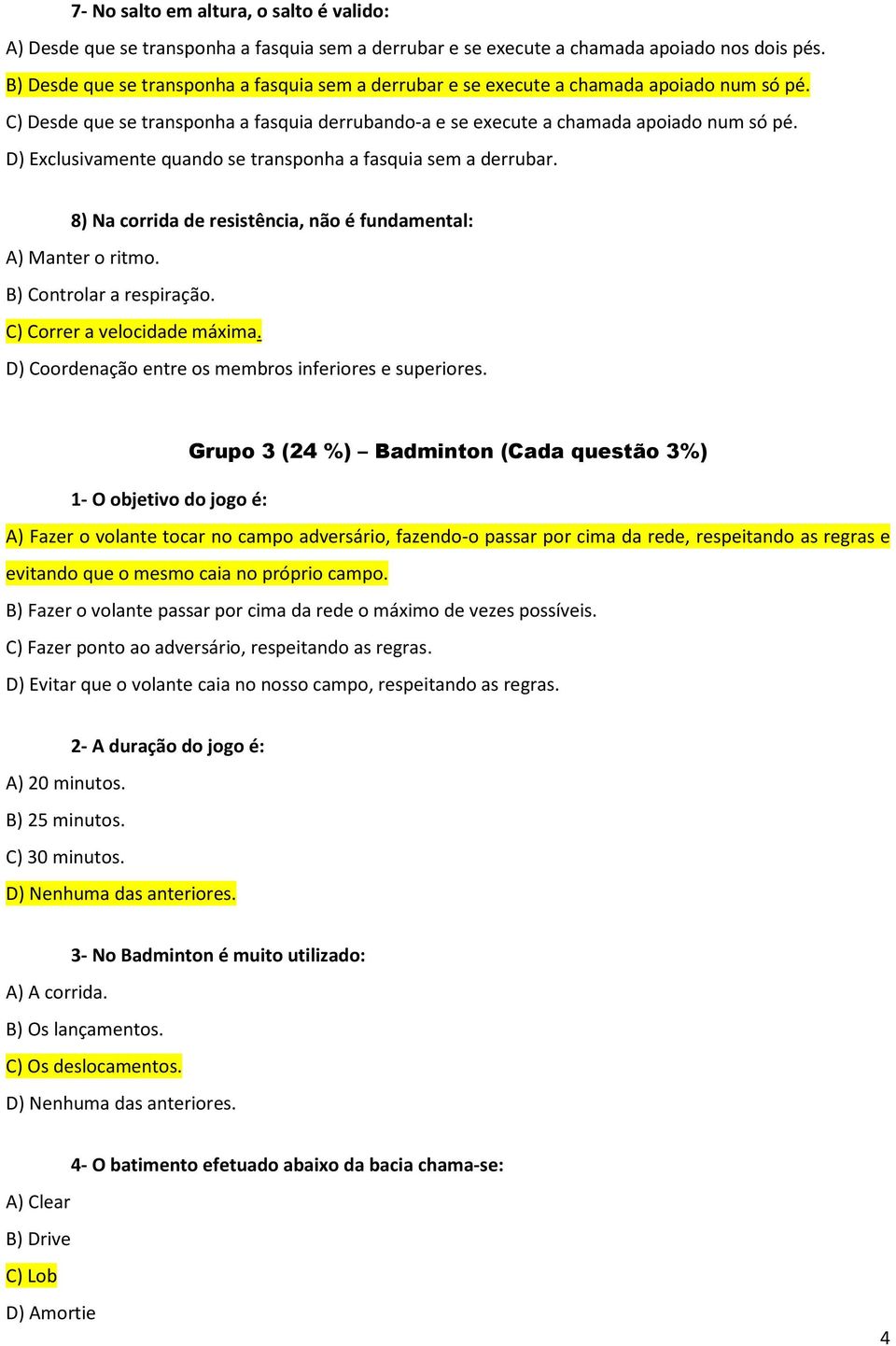 D) Exclusivamente quando se transponha a fasquia sem a derrubar. 8) Na corrida de resistência, não é fundamental: A) Manter o ritmo. B) Controlar a respiração. C) Correr a velocidade máxima.