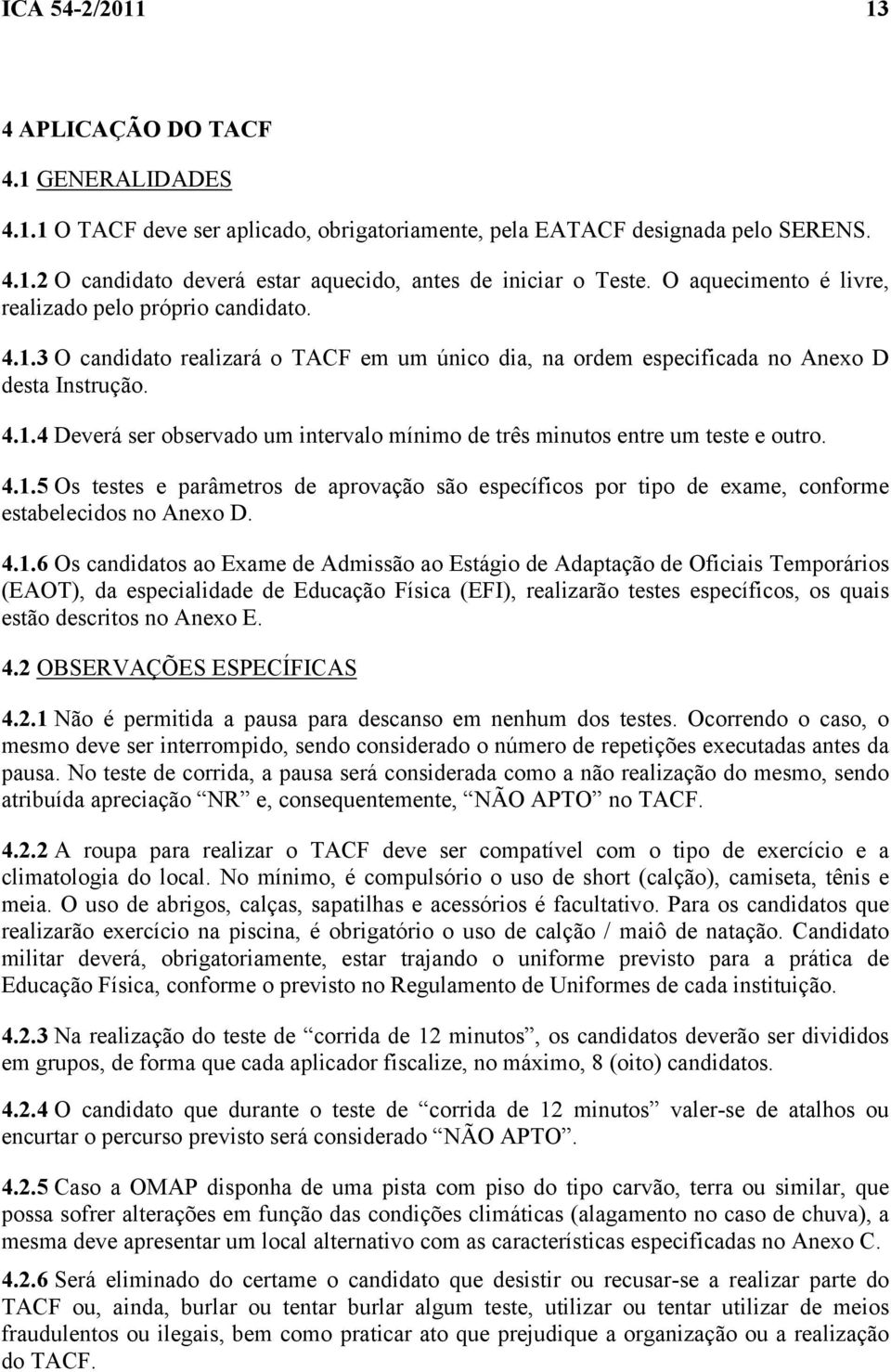 4.1.5 Os testes e parâmetros de aprovação são específicos por tipo de exame, conforme estabelecidos no Anexo D. 4.1.6 Os candidatos ao Exame de Admissão ao Estágio de Adaptação de Oficiais