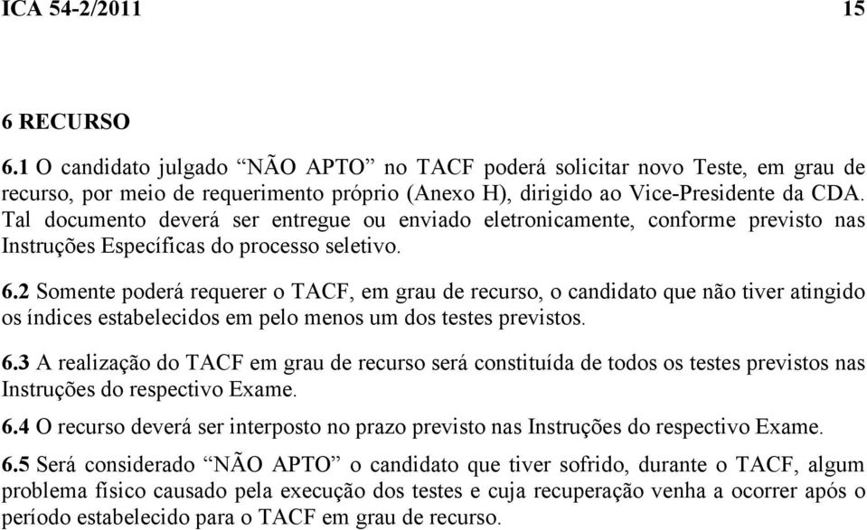 2 Somente poderá requerer o TACF, em grau de recurso, o candidato que não tiver atingido os índices estabelecidos em pelo menos um dos testes previstos. 6.