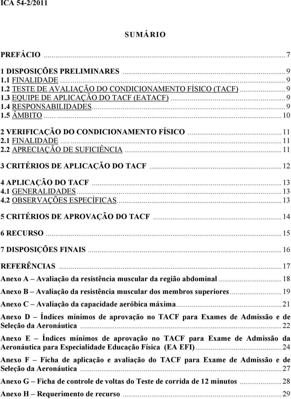 1 GENERALIDADES...13 4.2 OBSERVAÇÕES ESPECÍFICAS...13 5 CRITÉRIOS DE APROVAÇÃO DO TACF...14 6 RECURSO...15 7 DISPOSIÇÕES FINAIS...16 REFERÊNCIAS.