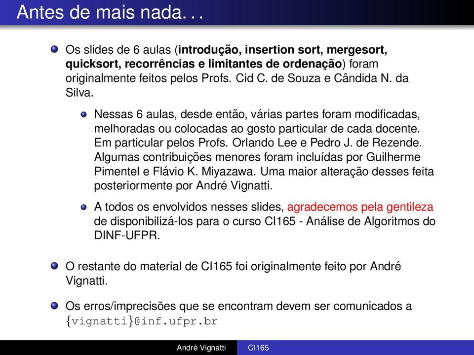 Orlando Lee e Pedro J. de Rezende. Algumas contribuições menores foram incluídas por Guilherme Pimentel e Flávio K. Miyazawa. Uma maior alteração desses feita posteriormente por.