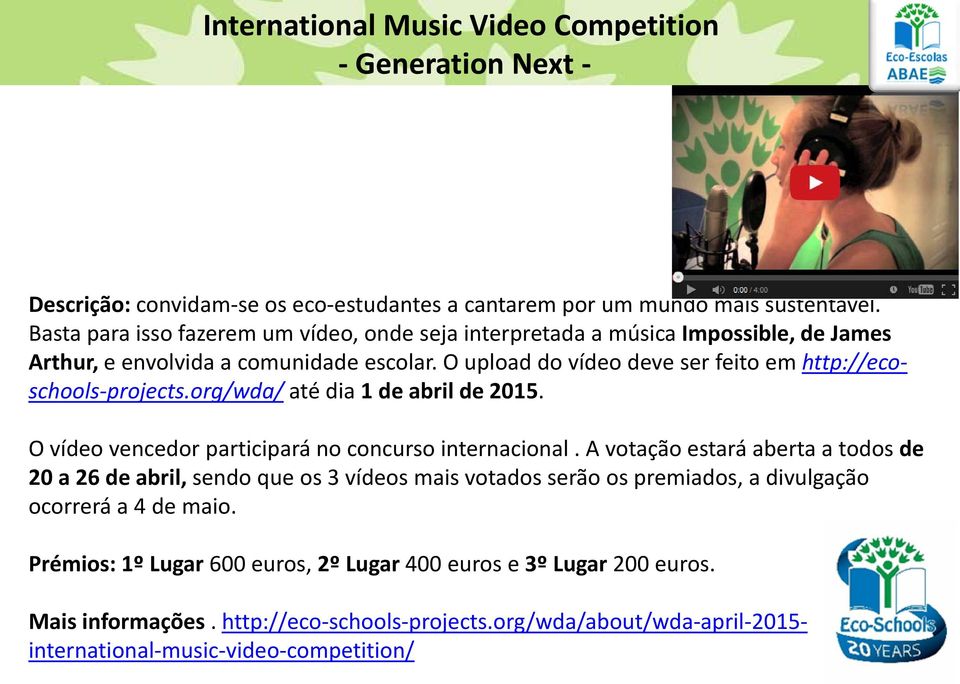 O upload do vídeo deve ser feito em http://ecoschools-projects.org/wda/ até dia 1 de abril de 2015. O vídeo vencedor participará no concurso internacional.