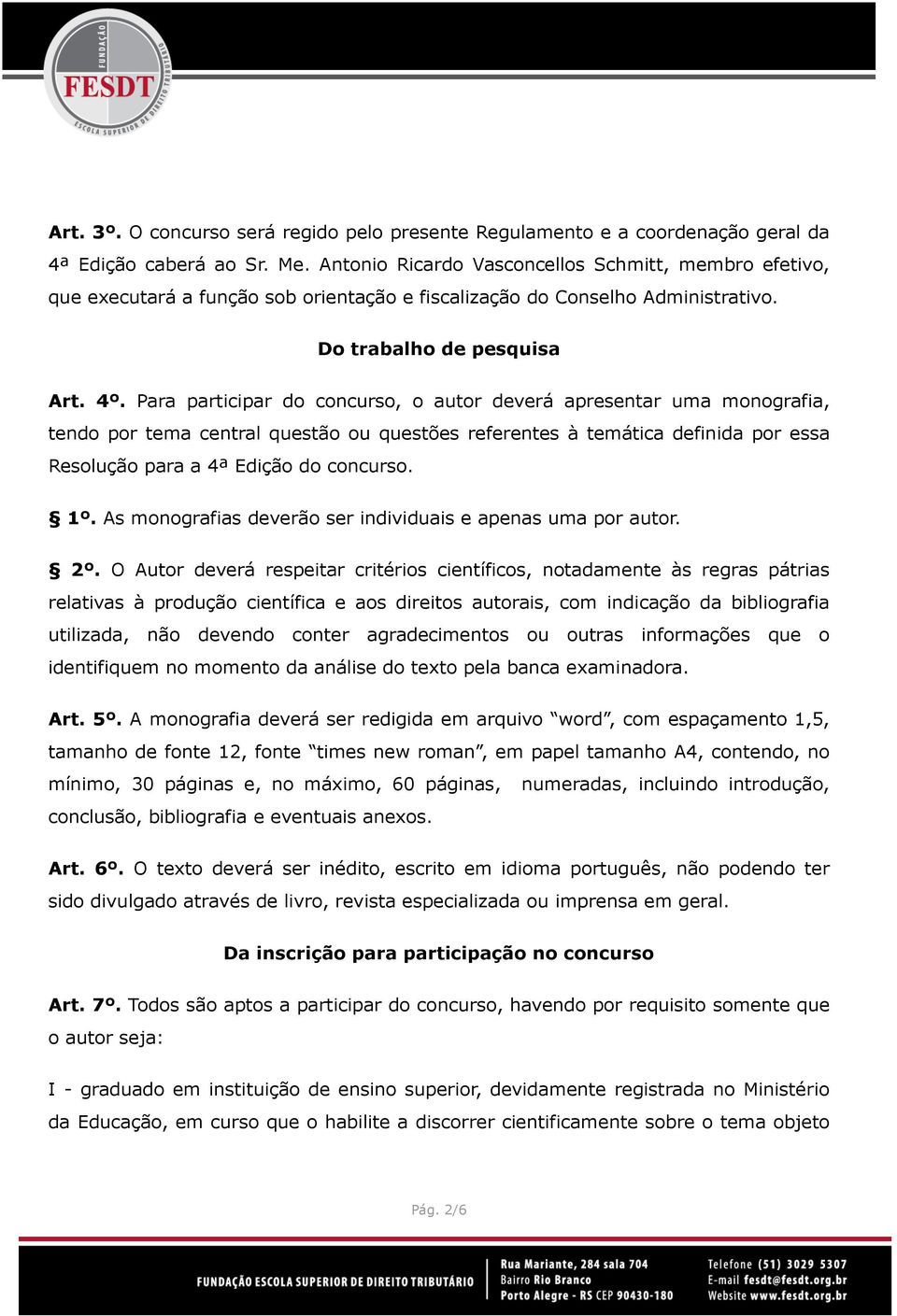 Para participar do concurso, o autor deverá apresentar uma monografia, tendo por tema central questão ou questões referentes à temática definida por essa Resolução para a 4ª Edição do concurso. 1º.