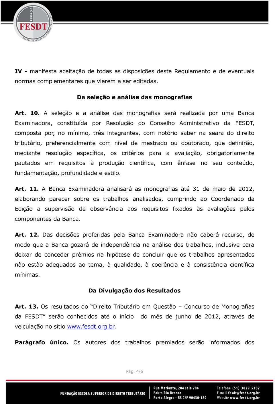 saber na seara do direito tributário, preferencialmente com nível de mestrado ou doutorado, que definirão, mediante resolução específica, os critérios para a avaliação, obrigatoriamente pautados em