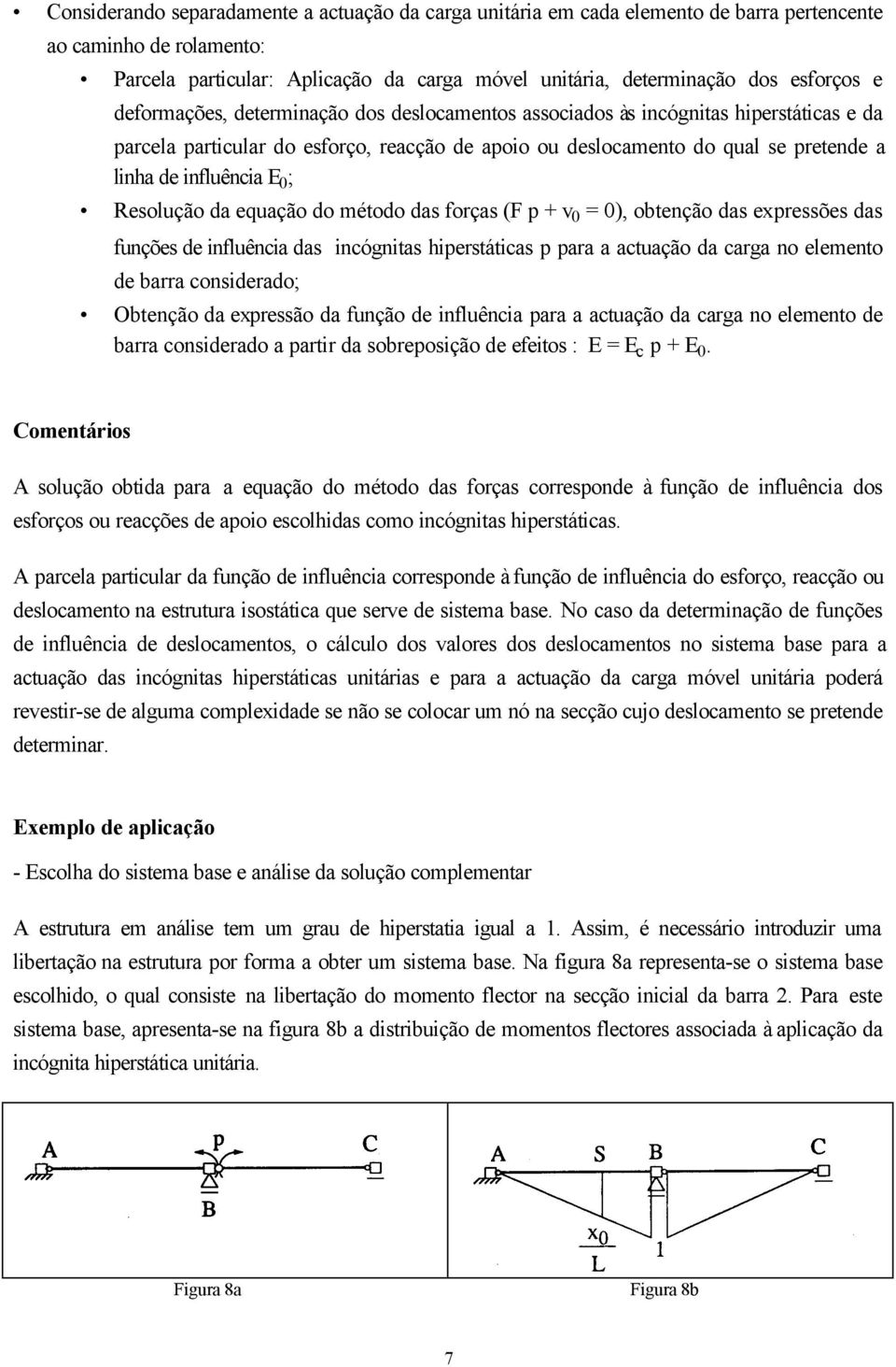 ; Resolução da equação do método das forças (F p + v 0 = 0), obtenção das expressões das funções de influência das incógnitas hiperstáticas p para a actuação da carga no elemento de barra