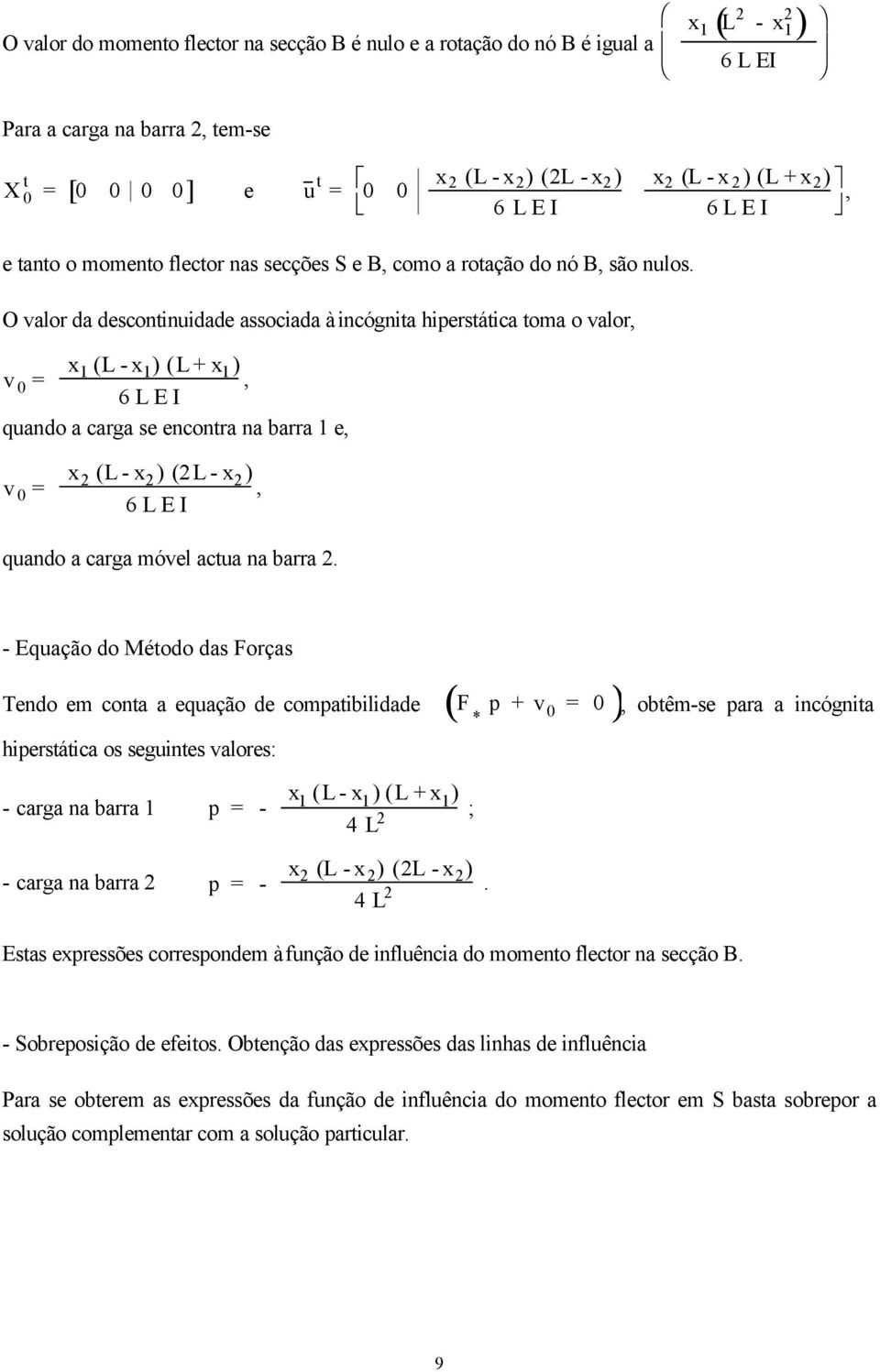 O valor da descontinuidade associada à incógnita hiperstática toma o valor, x v 0 = 1 ( - x 1 ) ( + x 1 ), 6 E I quando a carga se encontra na barra 1 e, v 0 = x 2 ( - x 2 ) (2 - x 2 ), 6 E I quando