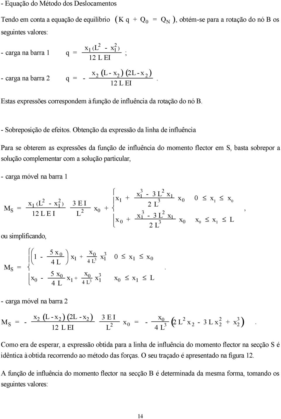 Obtenção da expressão da linha de influência Para se obterem as expressões da função de influência do momento flector em S, basta sobrepor a solução complementar com a solução particular, - carga