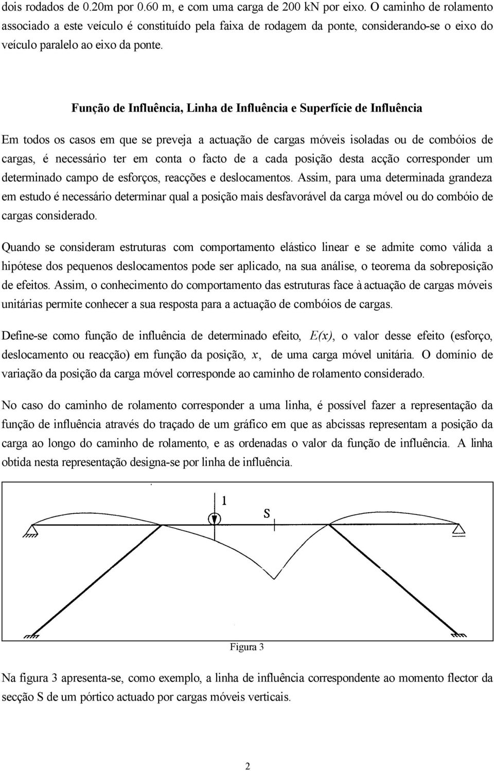 Função de Influência, inha de Influência e Superfície de Influência Em todos os casos em que se preveja a actuação de cargas móveis isoladas ou de combóios de cargas, é necessário ter em conta o