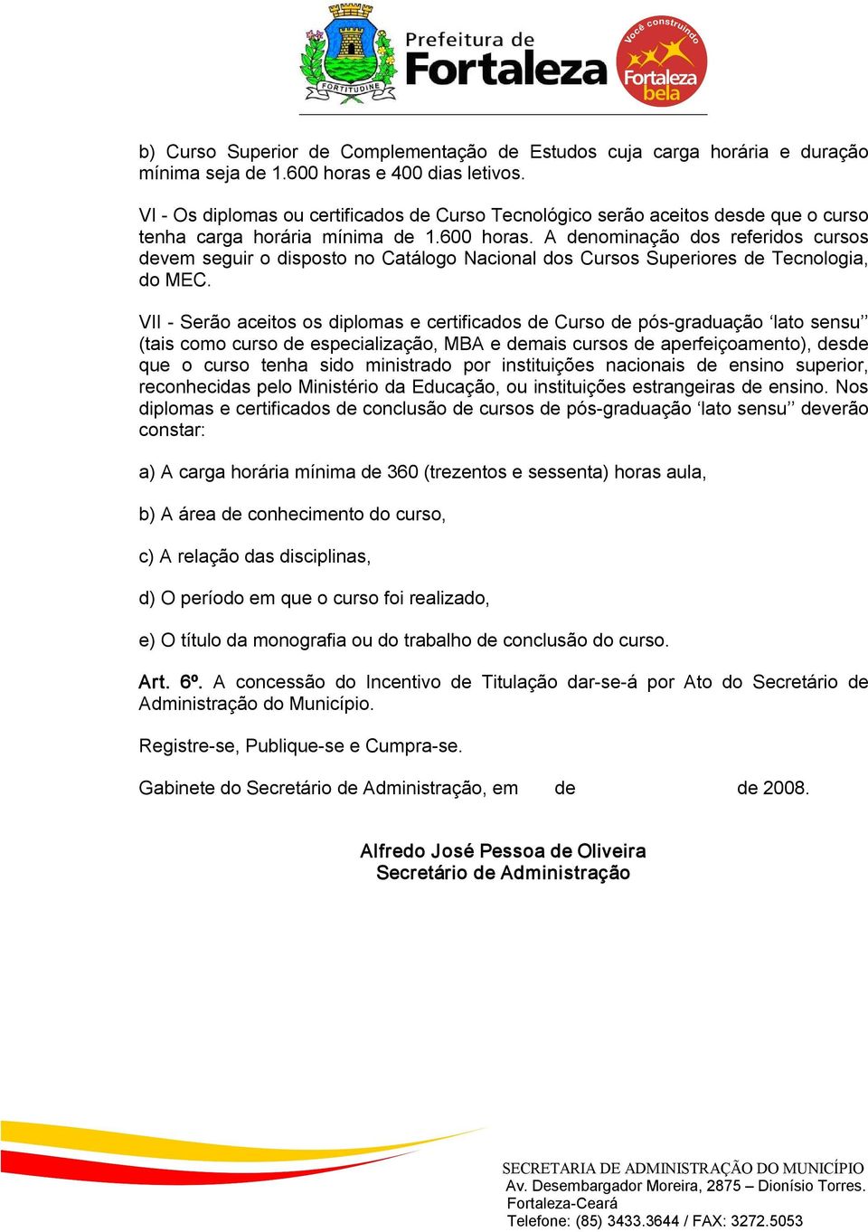 A denominação dos referidos cursos devem seguir o disposto no Catálogo Nacional dos Cursos Superiores de Tecnologia, do MEC.