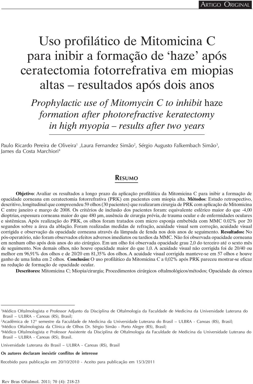da Costa Marchiori 4 RESUMO Objetivo: Avaliar os resultados a longo prazo da aplicação profilática da Mitomicina C para inibir a formação de opacidade corneana em ceratectomia fotorrefrativa (PRK) em