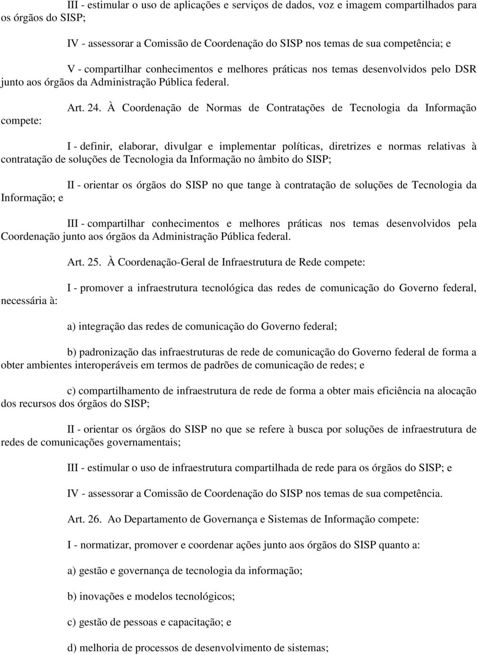 À Coordenação de Normas de Contratações de Tecnologia da Informação I - definir, elaborar, divulgar e implementar políticas, diretrizes e normas relativas à contratação de soluções de Tecnologia da