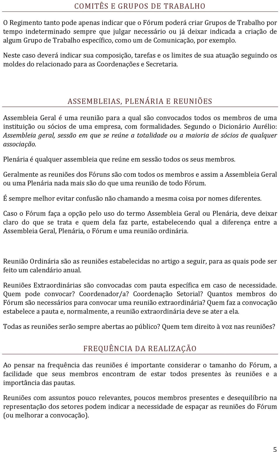 Neste caso deverá indicar sua composição, tarefas e os limites de sua atuação seguindo os moldes do relacionado para as Coordenações e Secretaria.