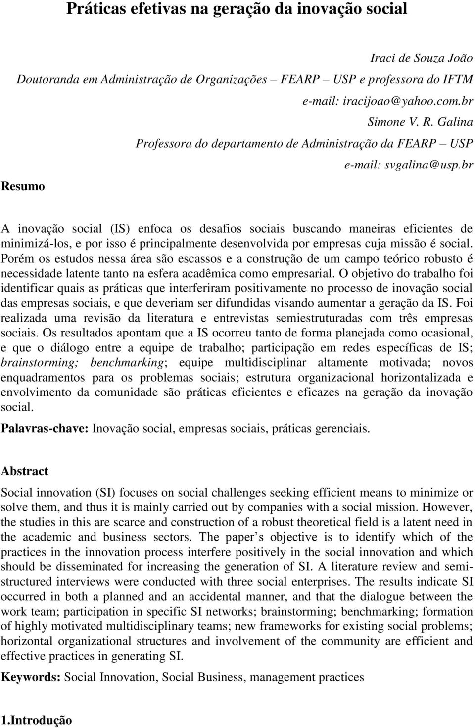 br Resumo A inovação social (IS) enfoca os desafios sociais buscando maneiras eficientes de minimizá-los, e por isso é principalmente desenvolvida por empresas cuja missão é social.