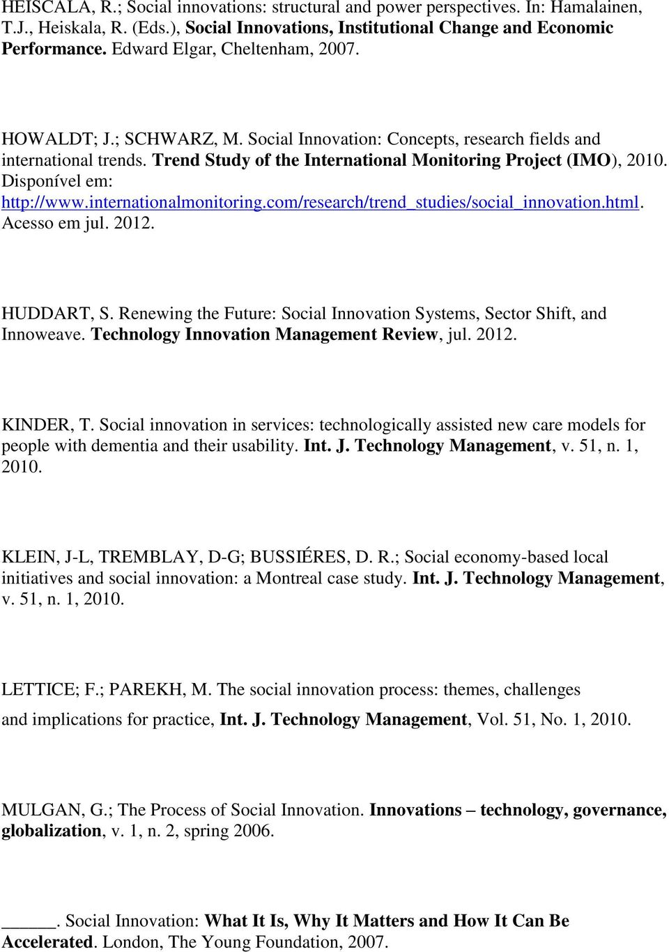 Disponível em: http://www.internationalmonitoring.com/research/trend_studies/social_innovation.html. Acesso em jul. 2012. HUDDART, S.