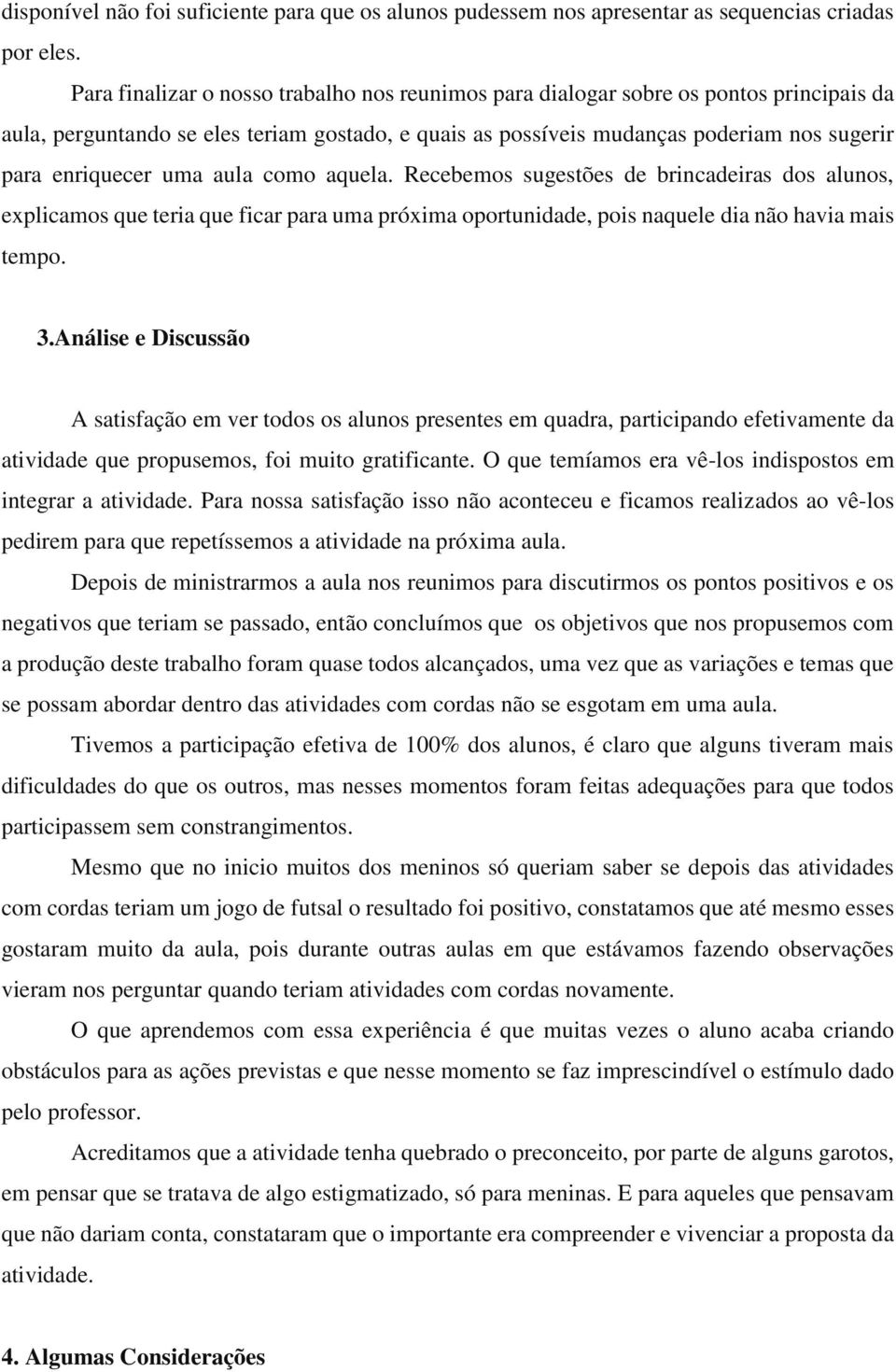 uma aula como aquela. Recebemos sugestões de brincadeiras dos alunos, explicamos que teria que ficar para uma próxima oportunidade, pois naquele dia não havia mais tempo. 3.