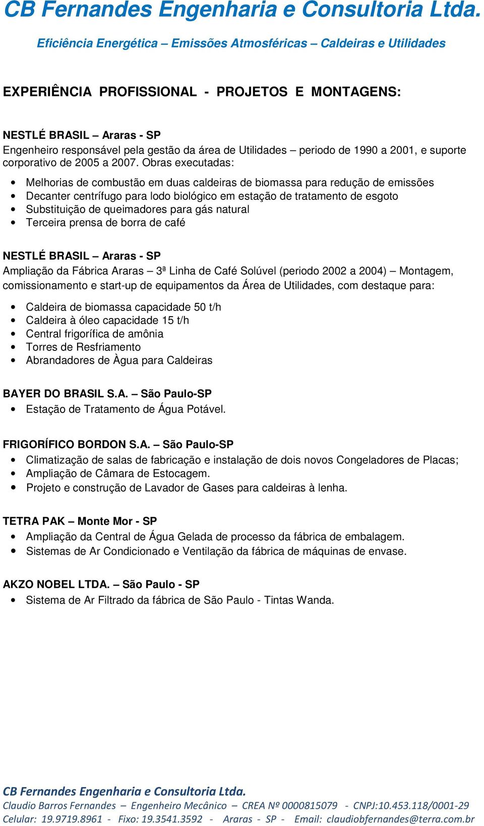 para gás natural Terceira prensa de borra de café NESTLÉ BRASIL Araras - SP Ampliação da Fábrica Araras 3ª Linha de Café Solúvel (periodo 2002 a 2004) Montagem, comissionamento e start-up de