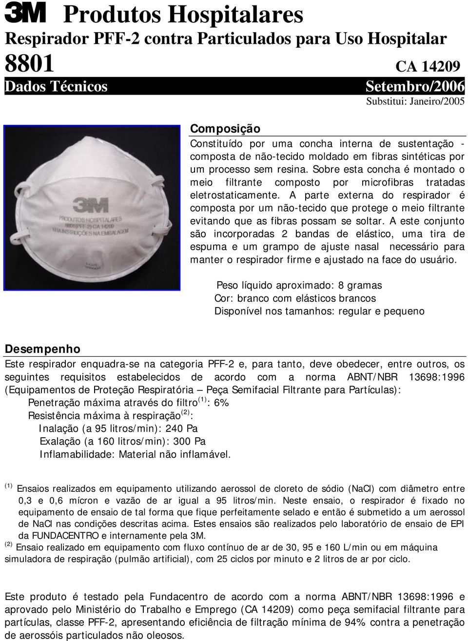 A parte externa do respirador é composta por um não-tecido que protege o meio filtrante evitando que as fibras possam se soltar.