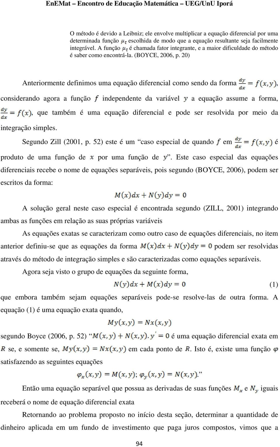 20) Anteriormente definimos uma equação diferencial como sendo da forma, considerando agora a função independente da variável a equação assume a forma,, que também é uma equação diferencial e pode