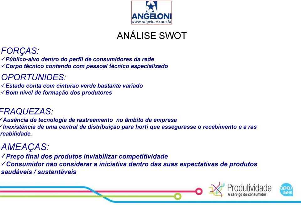 âmbito da empresa Inexistência de uma central de distribuição para horti que assegurasse o recebimento e a ras reabilidade.