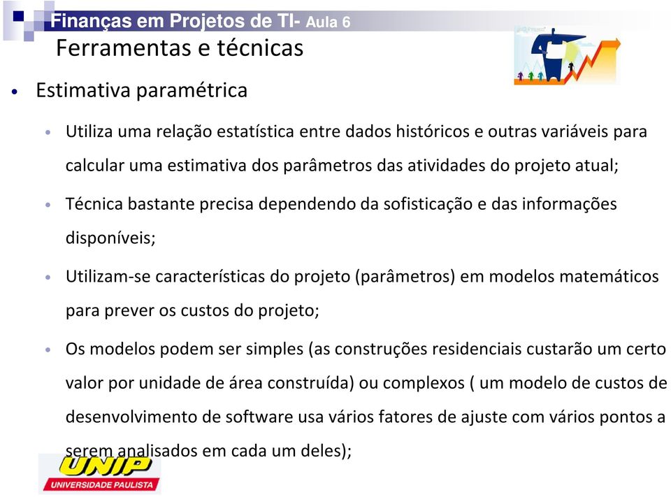 (parâmetros) em modelos matemáticos para prever os custos do projeto; Os modelos podem ser simples (as construções residenciais custarão um certo valor por unidade