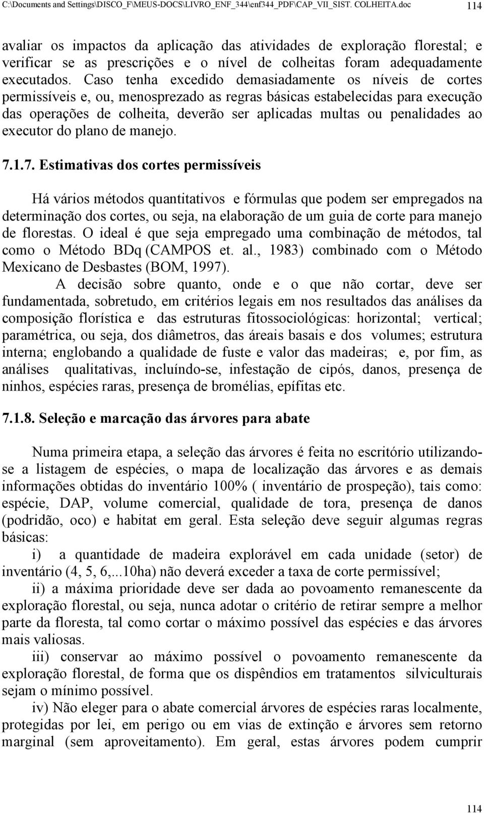 Caso tenha excedido demasiadamente os níveis de cortes permissíveis e, ou, menosprezado as regras básicas estabelecidas para execução das operações de colheita, deverão ser aplicadas multas ou