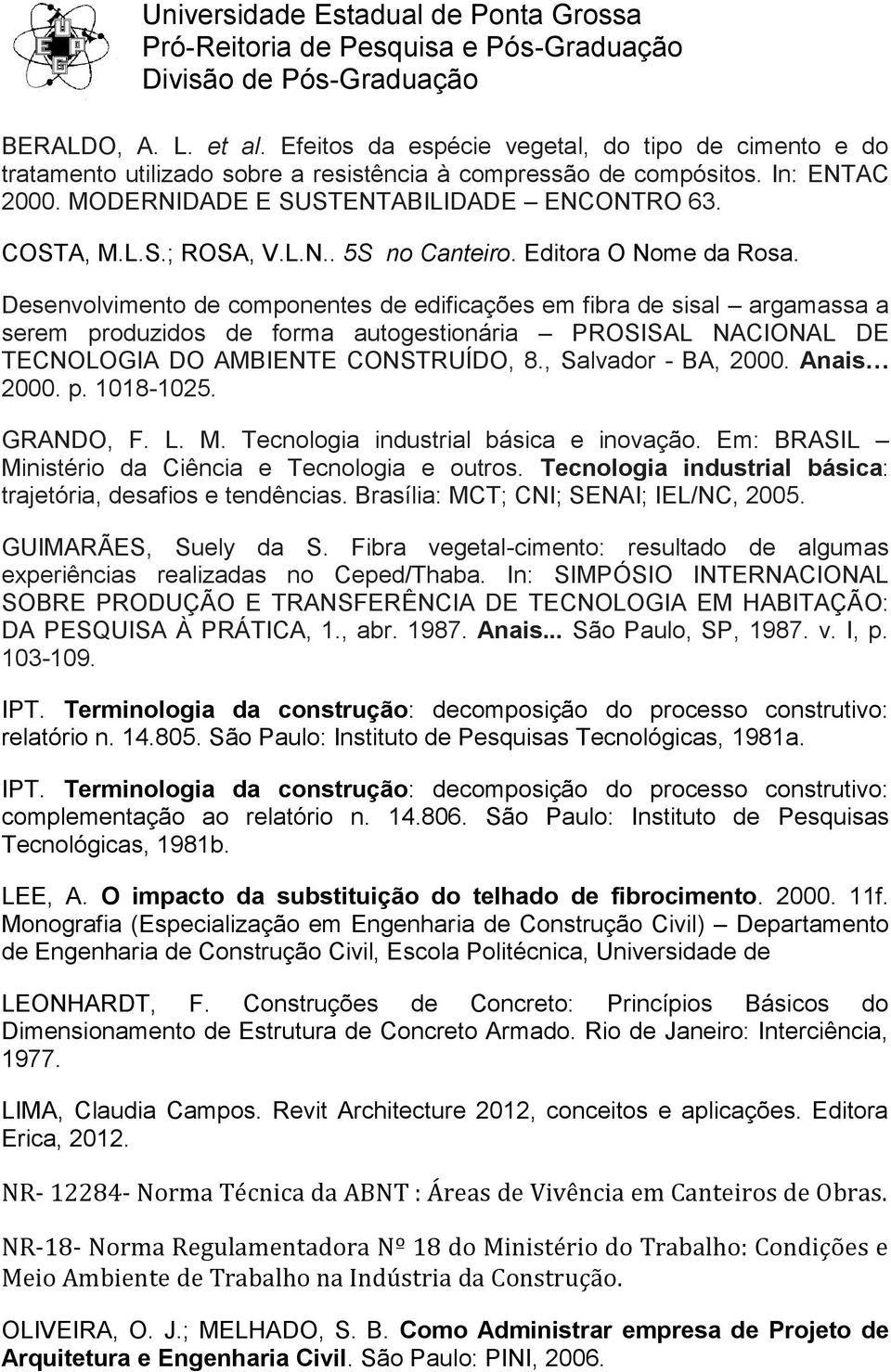 Desenvolvimento de componentes de edificações em fibra de sisal argamassa a serem produzidos de forma autogestionária PROSISAL NACIONAL DE TECNOLOGIA DO AMBIENTE CONSTRUÍDO, 8., Salvador - BA, 2000.
