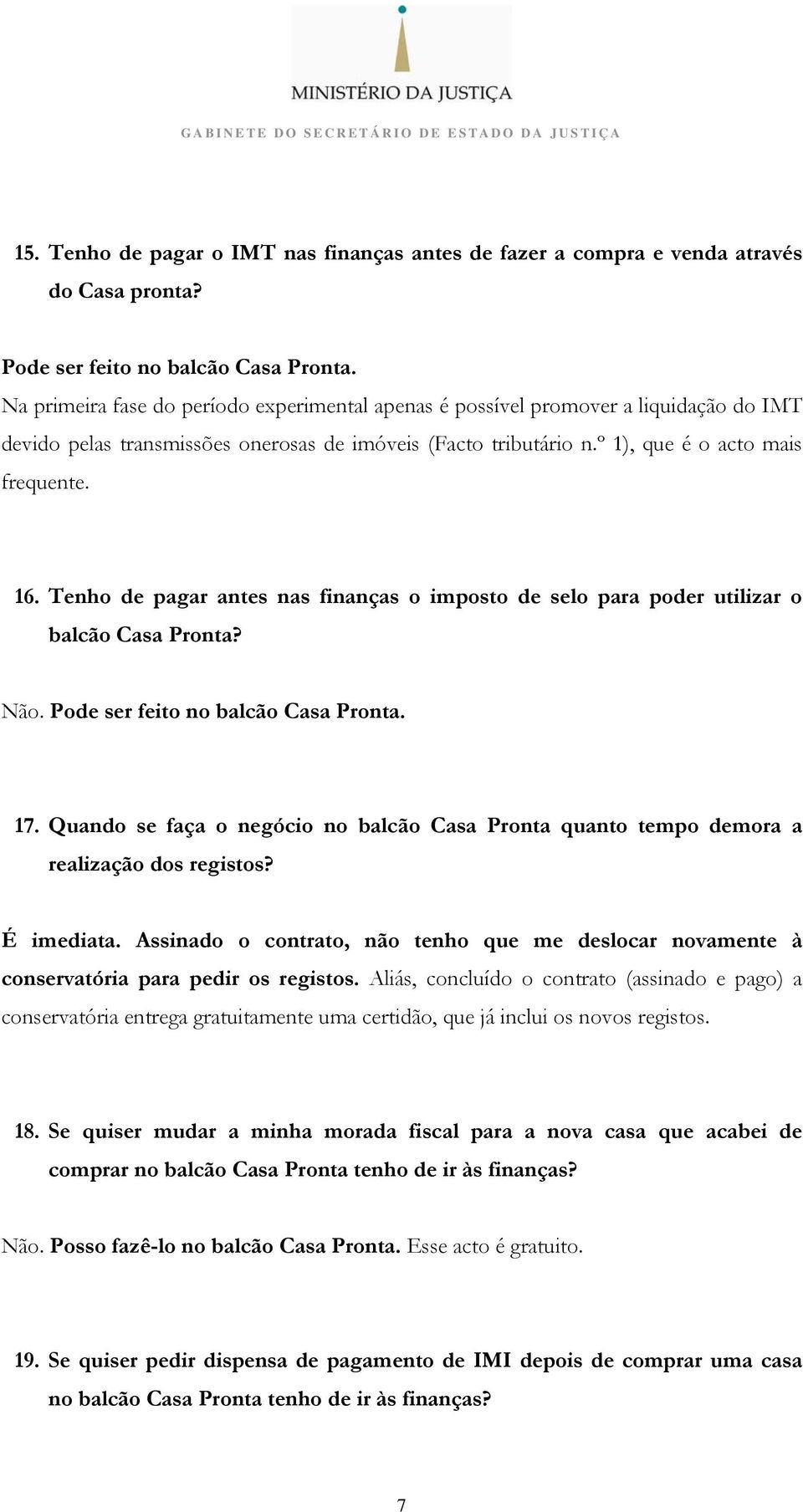 Tenho de pagar antes nas finanças o imposto de selo para poder utilizar o balcão Casa Pronta? Não. Pode ser feito no balcão Casa Pronta. 17.