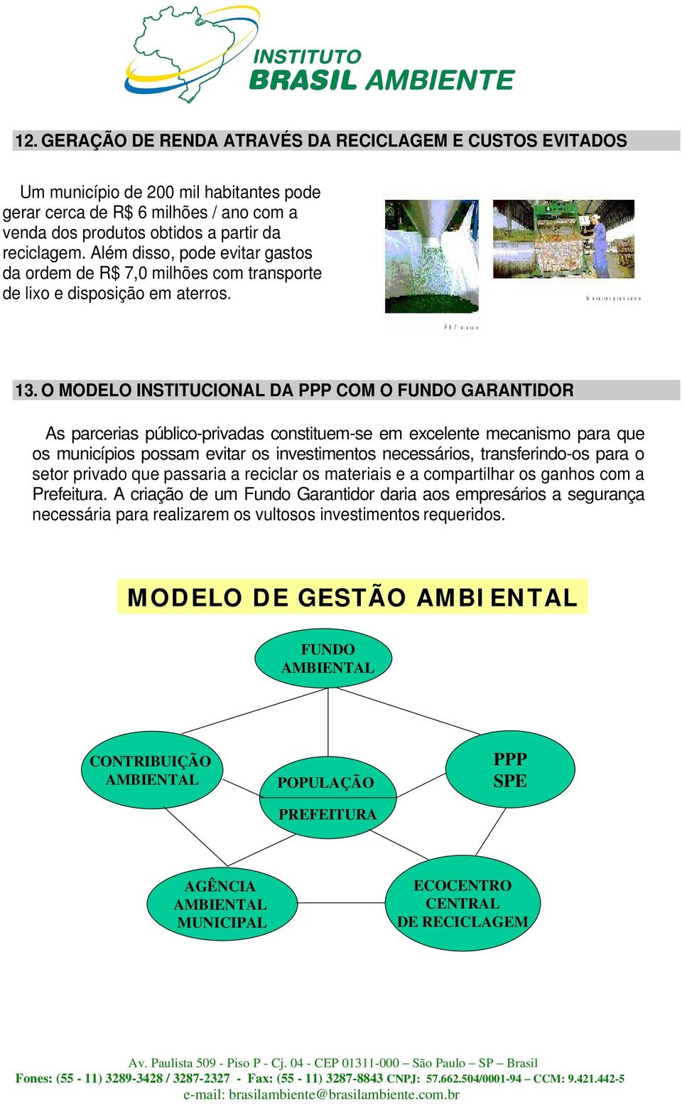 O MODELO INSTITUCIONAL DA PPP COM O FUNDO GARANTIDOR As parcerias público-privadas constituem-se em excelente mecanismo para que os municípios possam evitar os investimentos necessários,
