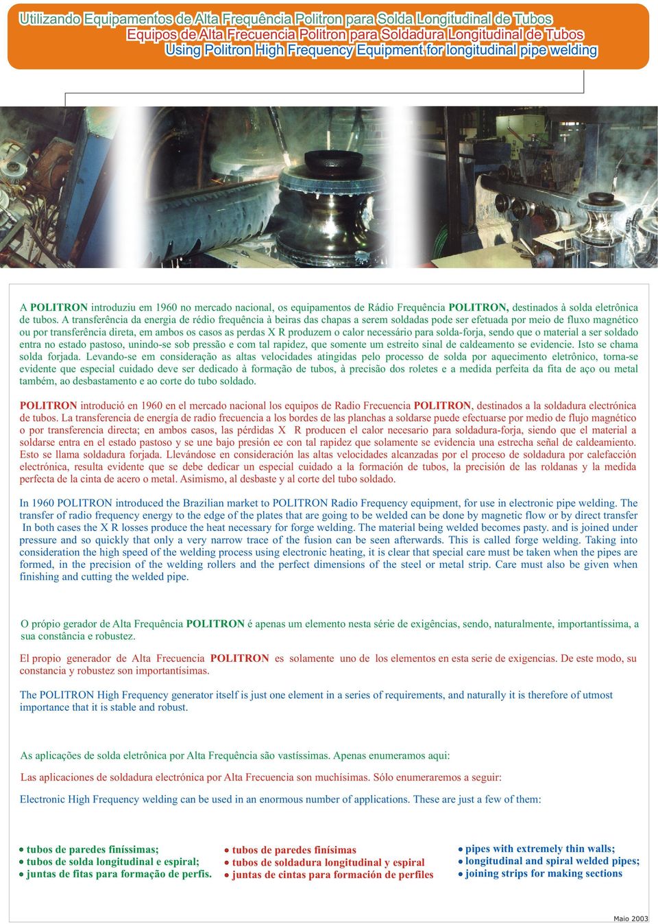 A transferência da energia de rédio frequência à beiras das chapas a serem soldadas pode ser efetuada por meio de fluxo magnético ou por transferência direta, em ambos os casos as perdas X R produzem