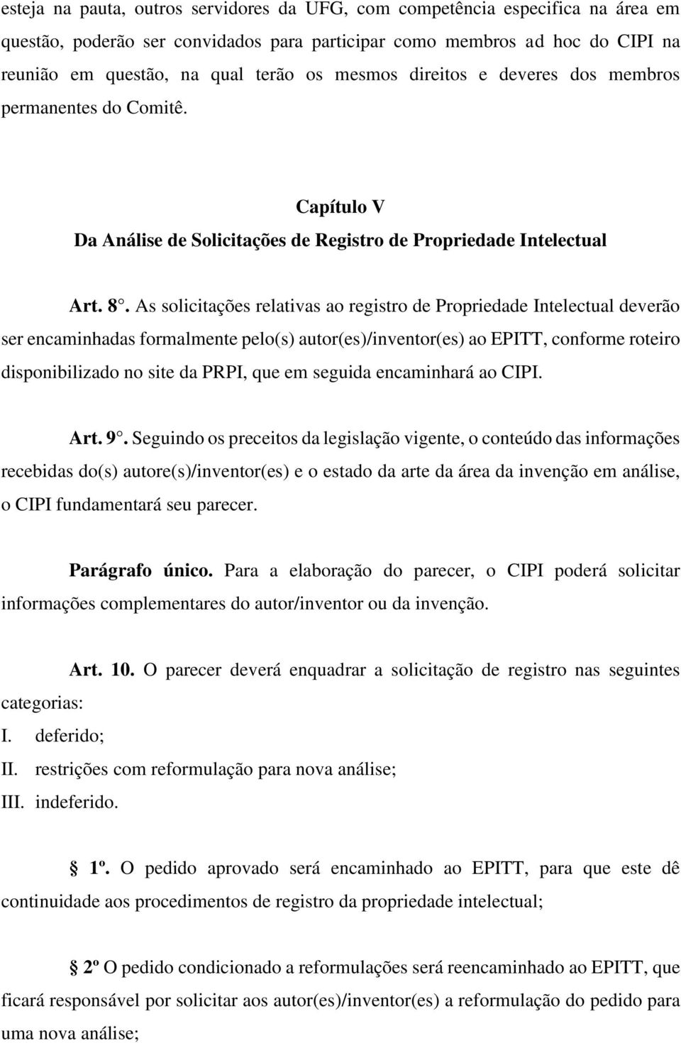 As solicitações relativas ao registro de Propriedade Intelectual deverão ser encaminhadas formalmente pelo(s) autor(es)/inventor(es) ao EPITT, conforme roteiro disponibilizado no site da PRPI, que em