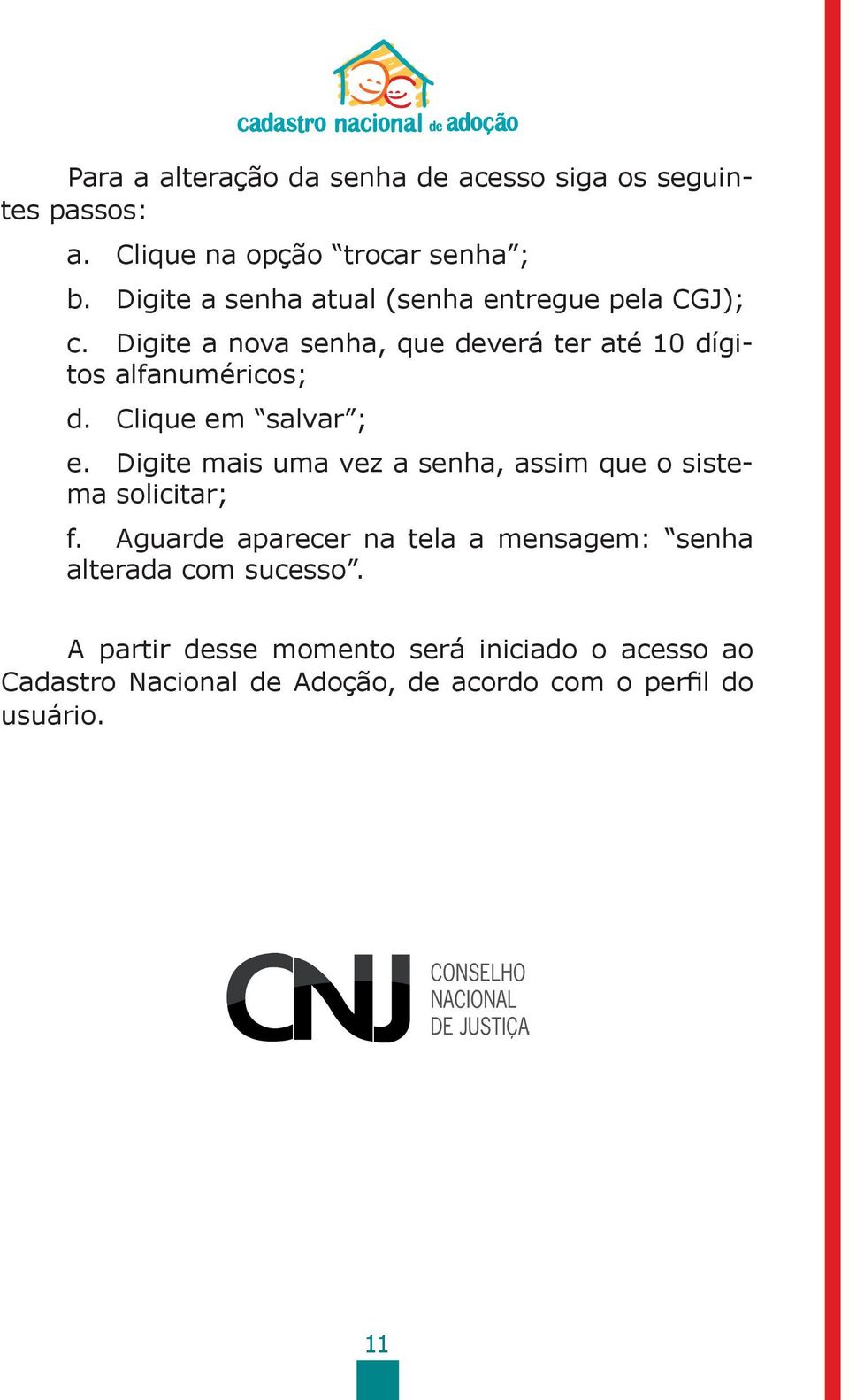 Clique em salvar ; e. Digite mais uma vez a senha, assim que o sistema solicitar; f.