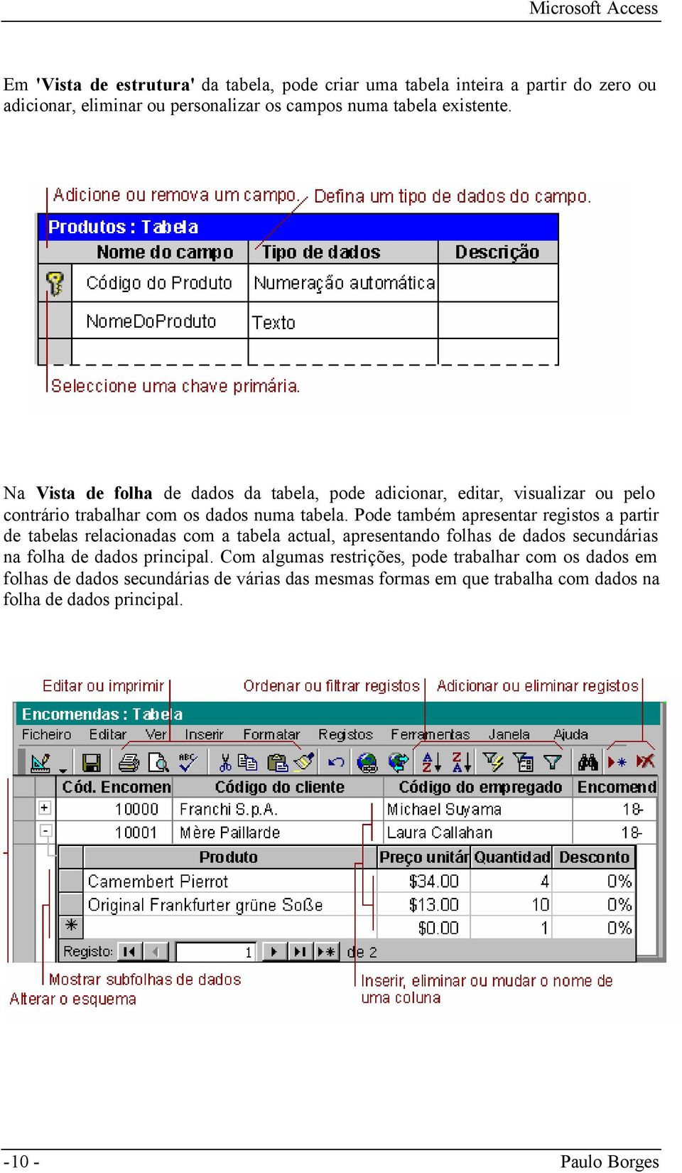 Pode também apresentar registos a partir de tabelas relacionadas com a tabela actual, apresentando folhas de dados secundárias na folha de dados principal.